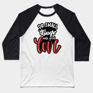 Do small things with great love. Quote typography. Baseball T-Shirt